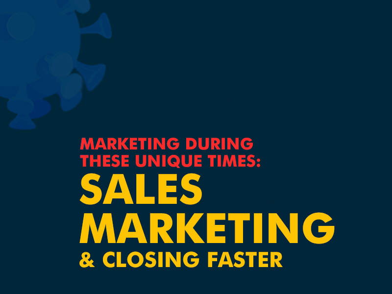 Marketing During These Unique Times: Sales, Marketing, and Closing Faster