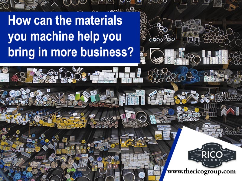 How can the materials you machine help you bring in more business?