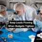 Keep Leads Flowing When Budgets Tighten